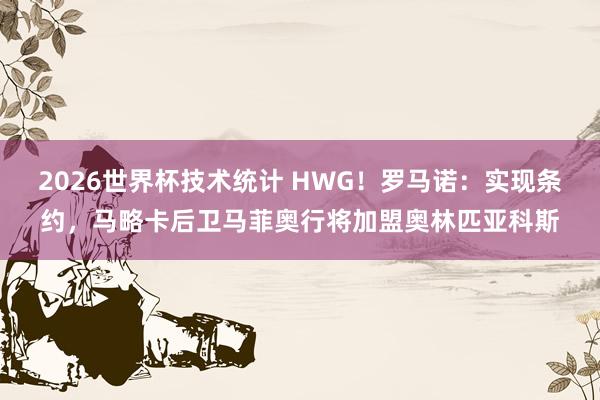 2026世界杯技术统计 HWG!罗马诺:实现条约,马略卡后卫马菲奥行将加盟奥林匹亚科斯